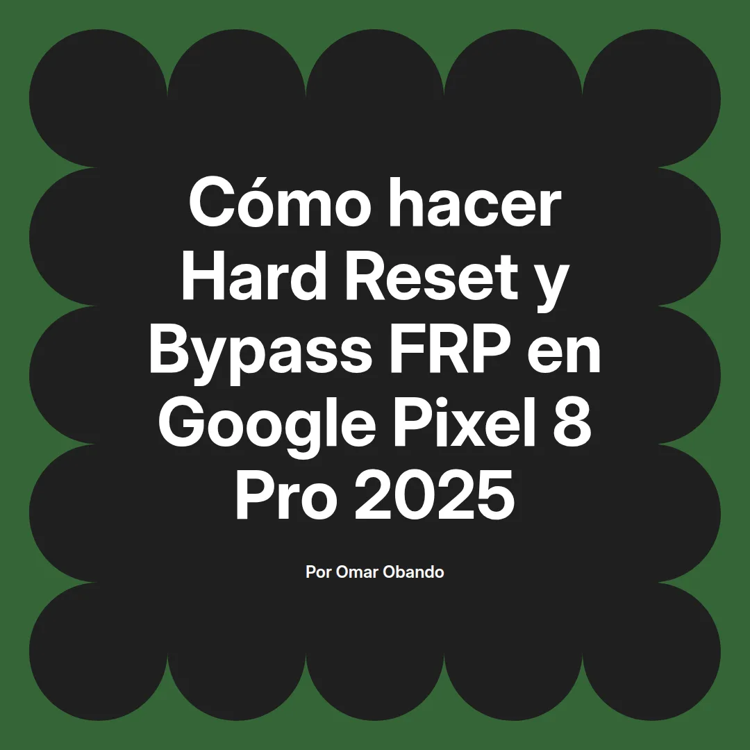 imagen destacada del post con un texto en el centro que dice Cómo hacer Hard Reset y Bypass FRP en Google Pixel 8 Pro 2025 y abajo del texto aparece el nombre del autor Omar Obando