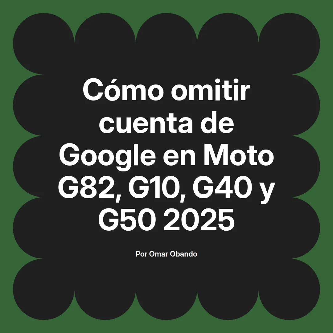 imagen destacada del post con un texto en el centro que dice Cómo omitir cuenta de Google en Moto G82, G10, G40 y G50 2025 y abajo del texto aparece el nombre del autor Omar Obando