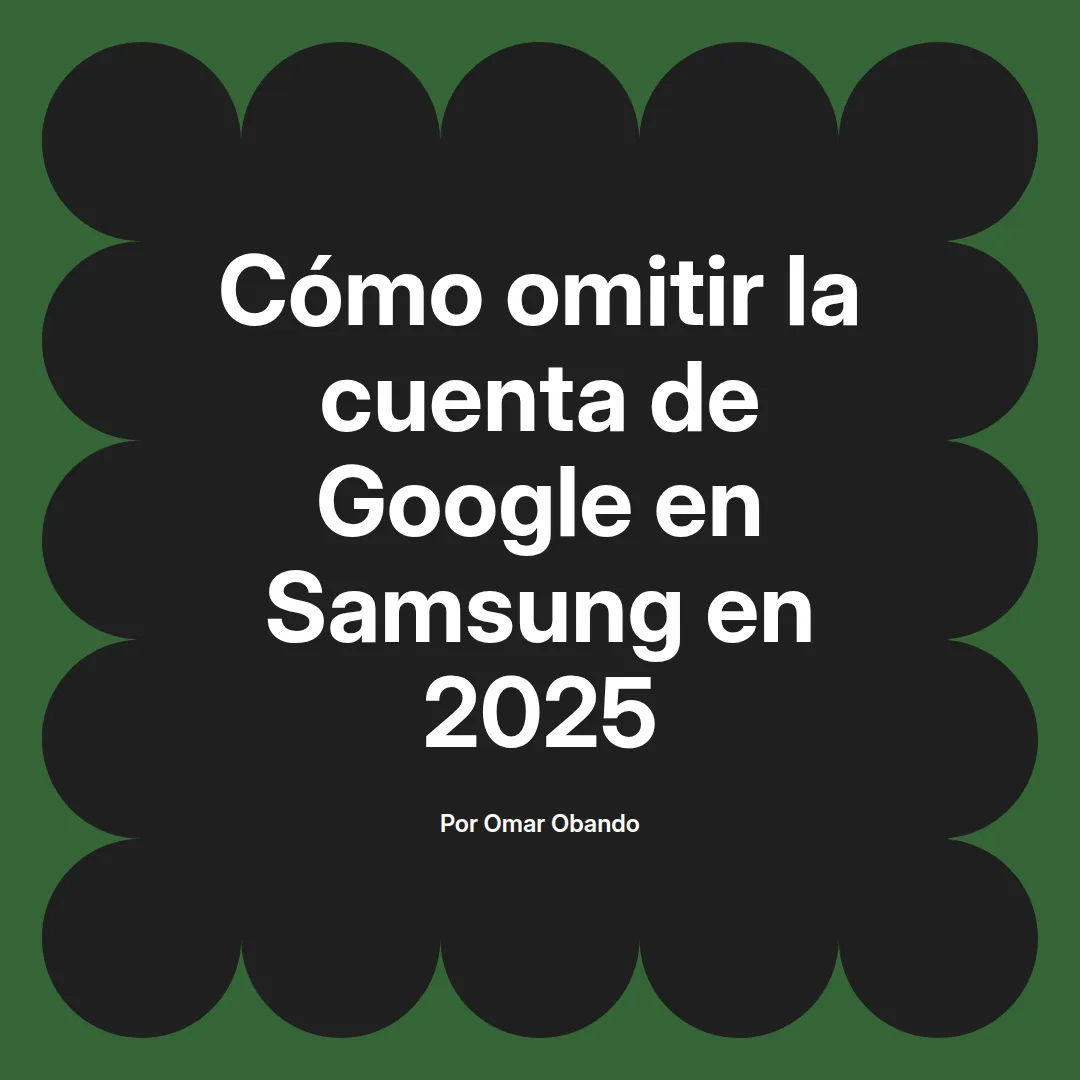 imagen destacada del post con un texto en el centro que dice Cómo omitir la cuenta de Google en Samsung en 2025 y abajo del texto aparece el nombre del autor Omar Obando
