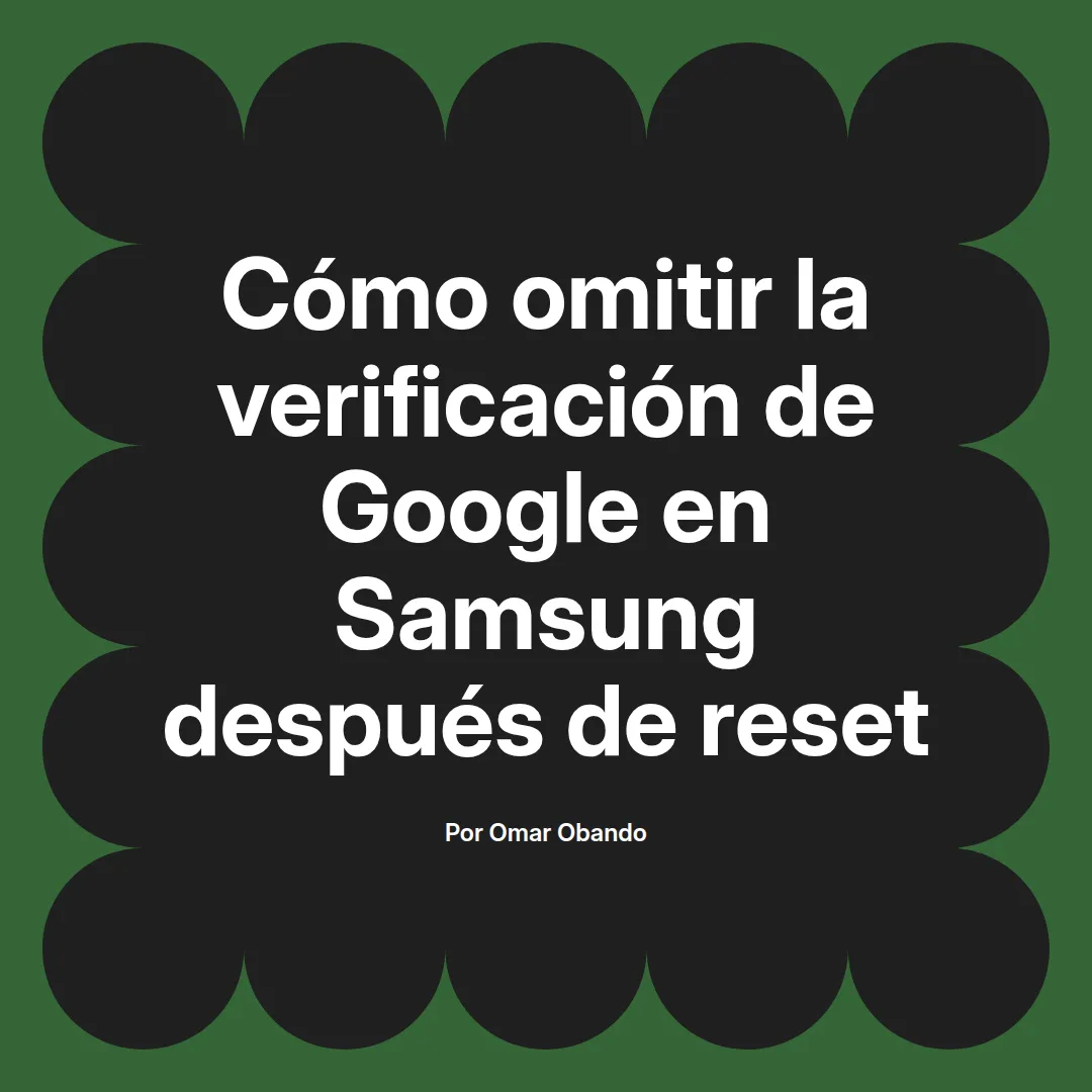 imagen destacada del post con un texto en el centro que dice Cómo omitir la verificación de Google en Samsung después de reset y abajo del texto aparece el nombre del autor Omar Obando