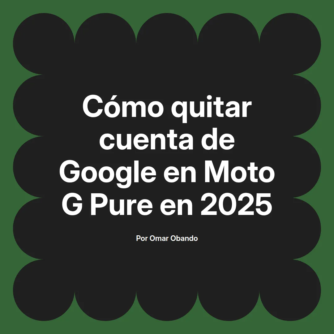 imagen destacada del post con un texto en el centro que dice Cómo quitar cuenta de Google en Moto G Pure en 2025 y abajo del texto aparece el nombre del autor Omar Obando