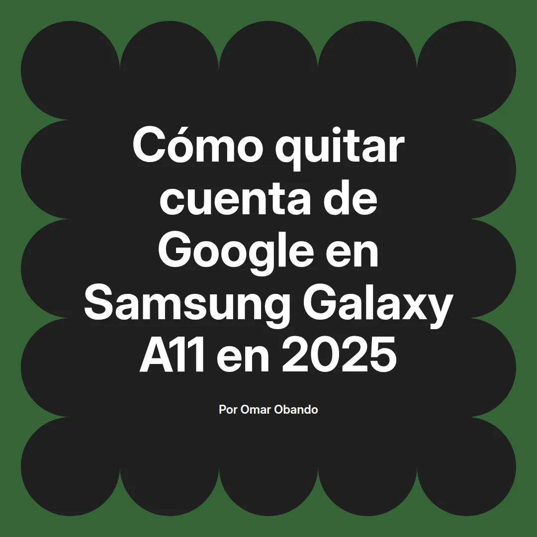 imagen destacada del post con un texto en el centro que dice Cómo quitar cuenta de Google en Samsung Galaxy A11 en 2025 y abajo del texto aparece el nombre del autor Omar Obando