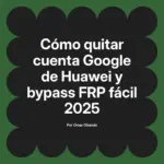 Cómo quitar cuenta Google de Huawei y bypass FRP fácil 2025