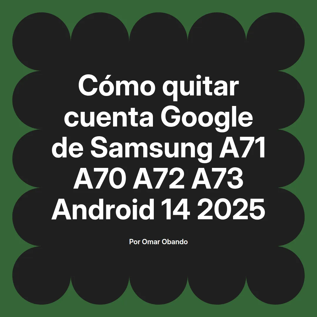imagen destacada del post con un texto en el centro que dice Cómo quitar cuenta Google de Samsung A71 A70 A72 A73 Android 14 2025 y abajo del texto aparece el nombre del autor Omar Obando