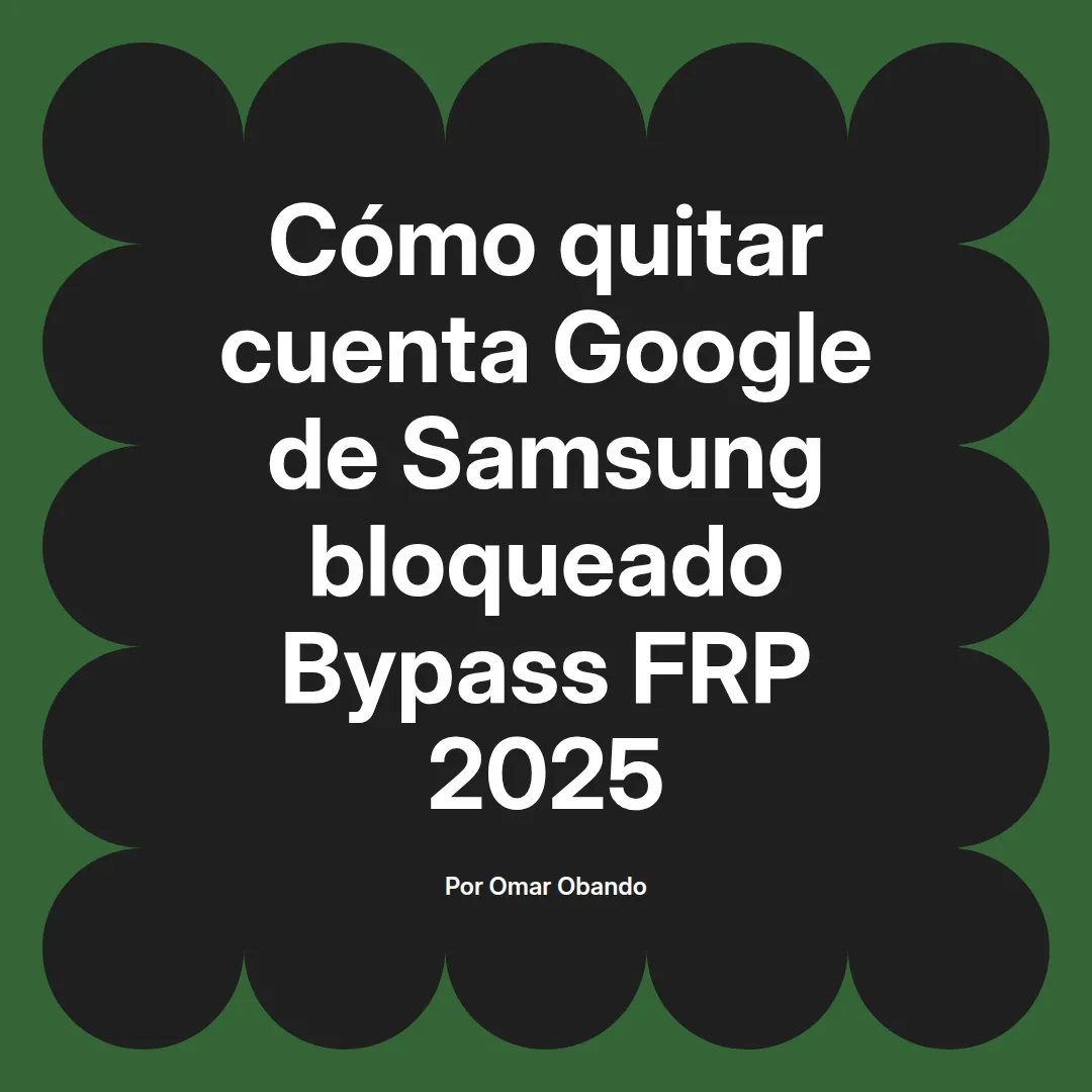 imagen destacada del post con un texto en el centro que dice Cómo quitar cuenta Google de Samsung bloqueado Bypass FRP 2025 y abajo del texto aparece el nombre del autor Omar Obando