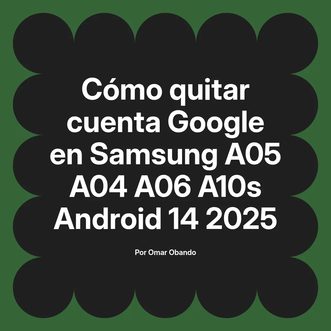 imagen destacada del post con un texto en el centro que dice Cómo quitar cuenta Google en Samsung A05 A04 A06 A10s Android 14 2025 y abajo del texto aparece el nombre del autor Omar Obando