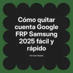 Cómo quitar cuenta Google FRP Samsung 2025 fácil y rápido
