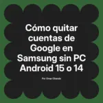 Cómo quitar cuentas de Google en Samsung sin PC Android 15 o 14
