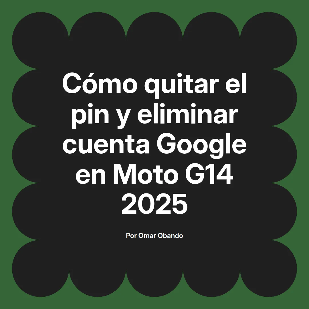 imagen destacada del post con un texto en el centro que dice Cómo quitar el pin y eliminar cuenta Google en Moto G14 2025 y abajo del texto aparece el nombre del autor Omar Obando