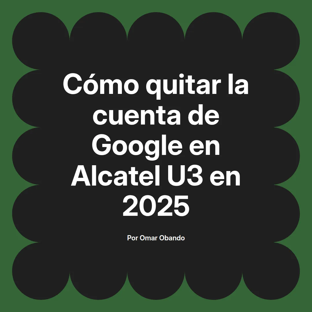 imagen destacada del post con un texto en el centro que dice Cómo quitar la cuenta de Google en Alcatel U3 en 2025 y abajo del texto aparece el nombre del autor Omar Obando