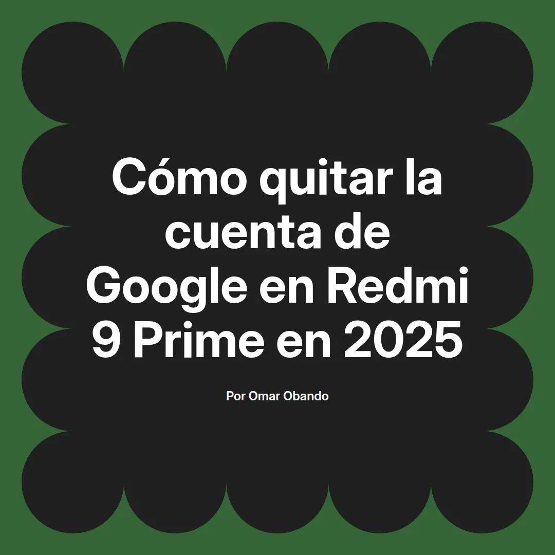 imagen destacada del post con un texto en el centro que dice Cómo quitar la cuenta de Google en Redmi 9 Prime en 2025 y abajo del texto aparece el nombre del autor Omar Obando