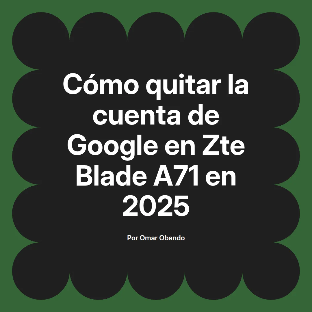 imagen destacada del post con un texto en el centro que dice Cómo quitar la cuenta de Google en Zte Blade A71 en 2025 y abajo del texto aparece el nombre del autor Omar Obando