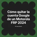 Cómo quitar la cuenta Google de un Motorola FRP 2024