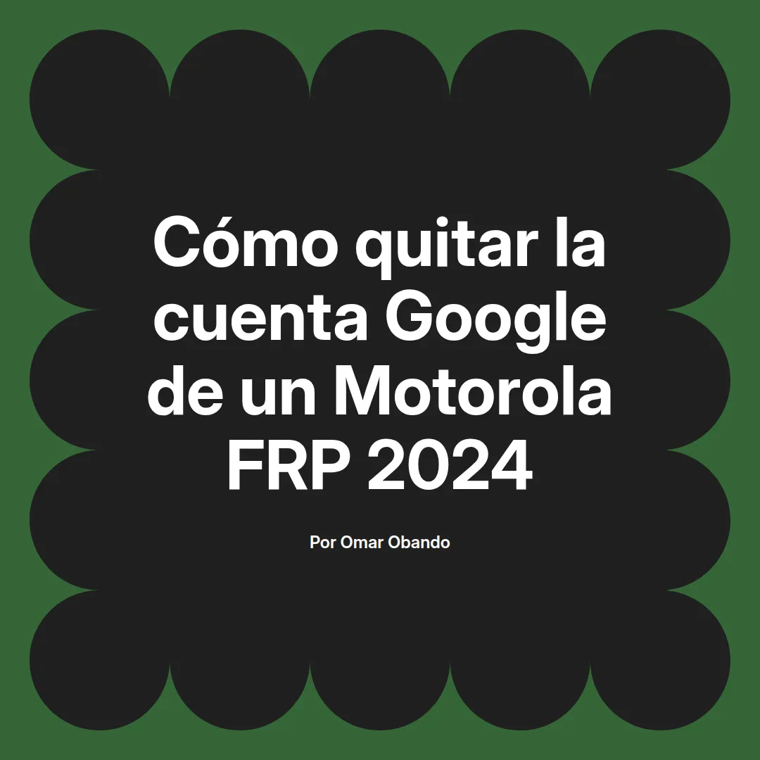 imagen destacada del post con un texto en el centro que dice Cómo quitar la cuenta Google de un Motorola FRP 2024 y abajo del texto aparece el nombre del autor Omar Obando