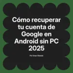 Cómo recuperar tu cuenta de Google en Android sin PC 2025