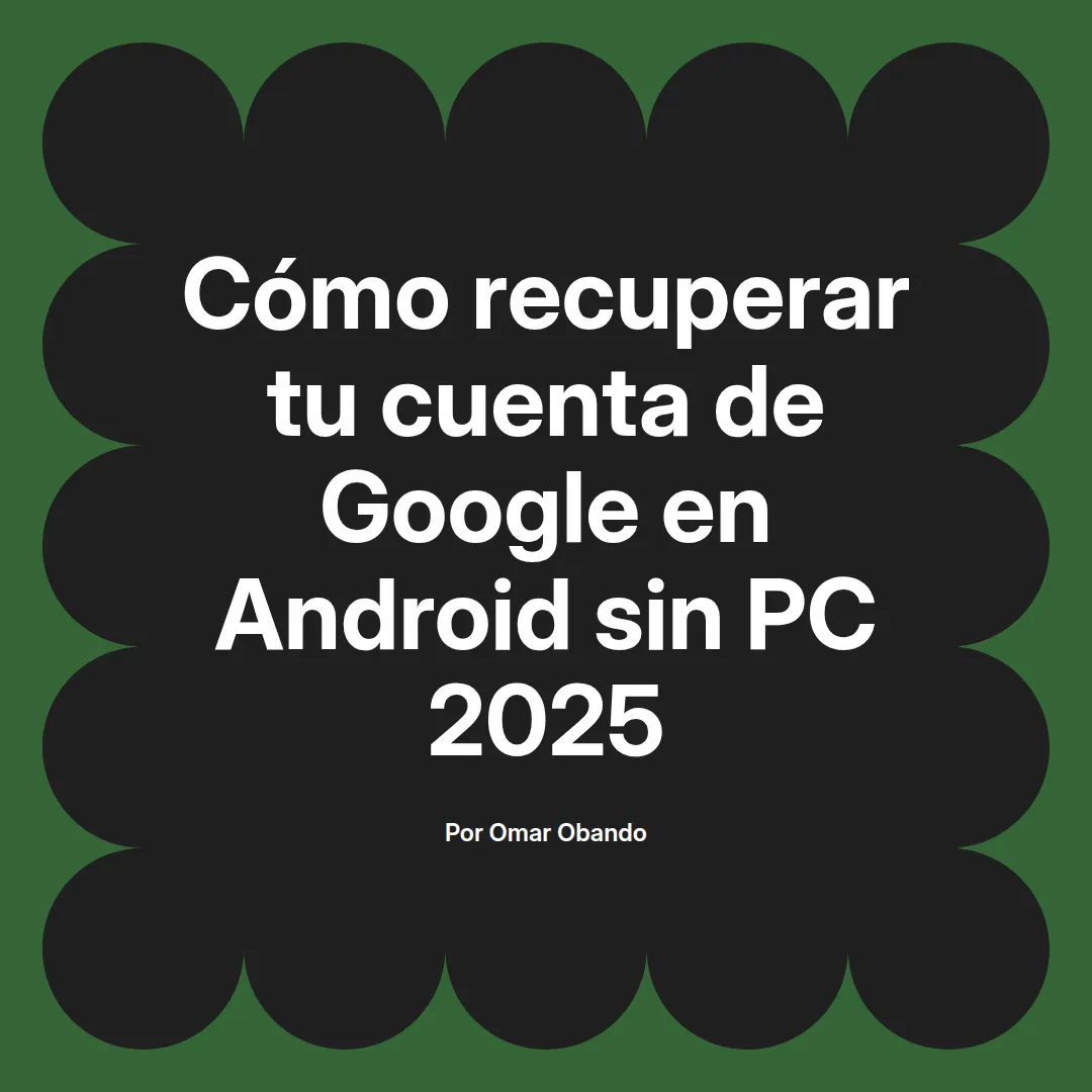 imagen destacada del post con un texto en el centro que dice Cómo recuperar tu cuenta de Google en Android sin PC 2025 y abajo del texto aparece el nombre del autor Omar Obando