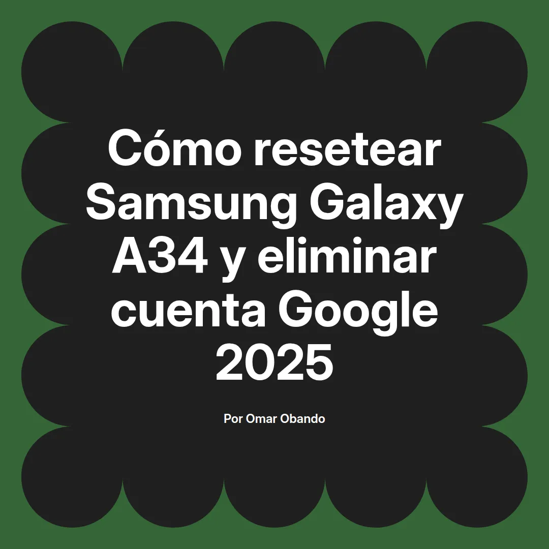 imagen destacada del post con un texto en el centro que dice Cómo resetear Samsung Galaxy A34 y eliminar cuenta Google 2025 y abajo del texto aparece el nombre del autor Omar Obando
