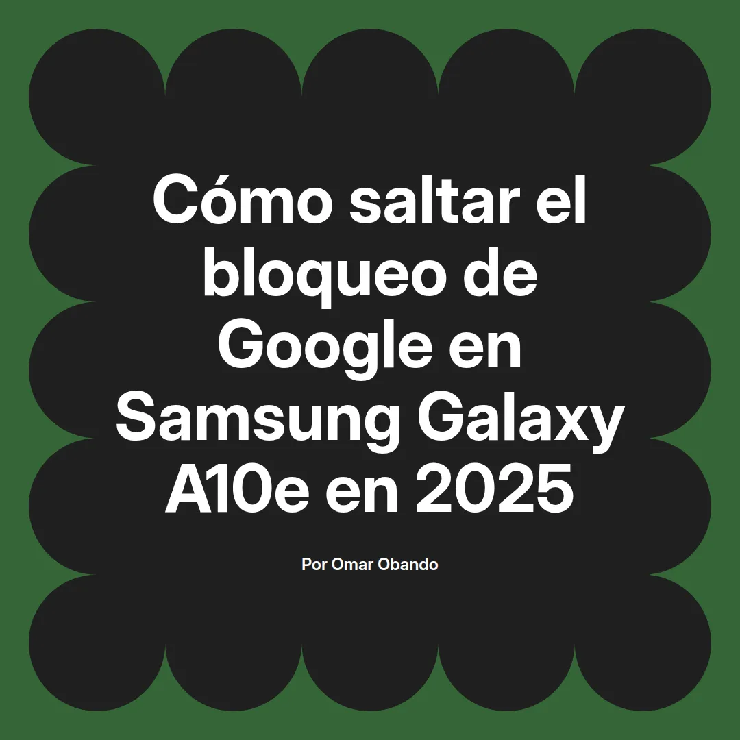 imagen destacada del post con un texto en el centro que dice Cómo saltar el bloqueo de Google en Samsung Galaxy A10e en 2025 y abajo del texto aparece el nombre del autor Omar Obando