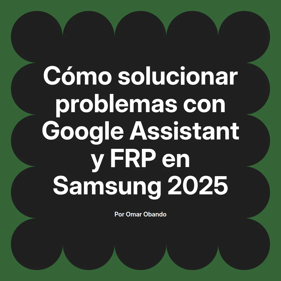 imagen destacada del post con un texto en el centro que dice Cómo solucionar problemas con Google Assistant y FRP en Samsung 2025 y abajo del texto aparece el nombre del autor Omar Obando