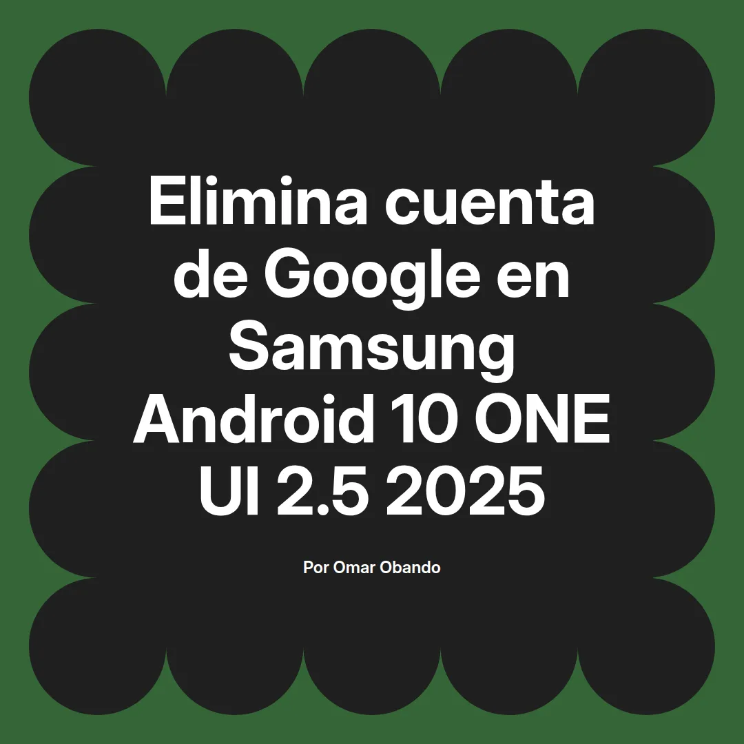 imagen destacada del post con un texto en el centro que dice Elimina cuenta de Google en Samsung Android 10 ONE UI 2.5 2025 y abajo del texto aparece el nombre del autor Omar Obando
