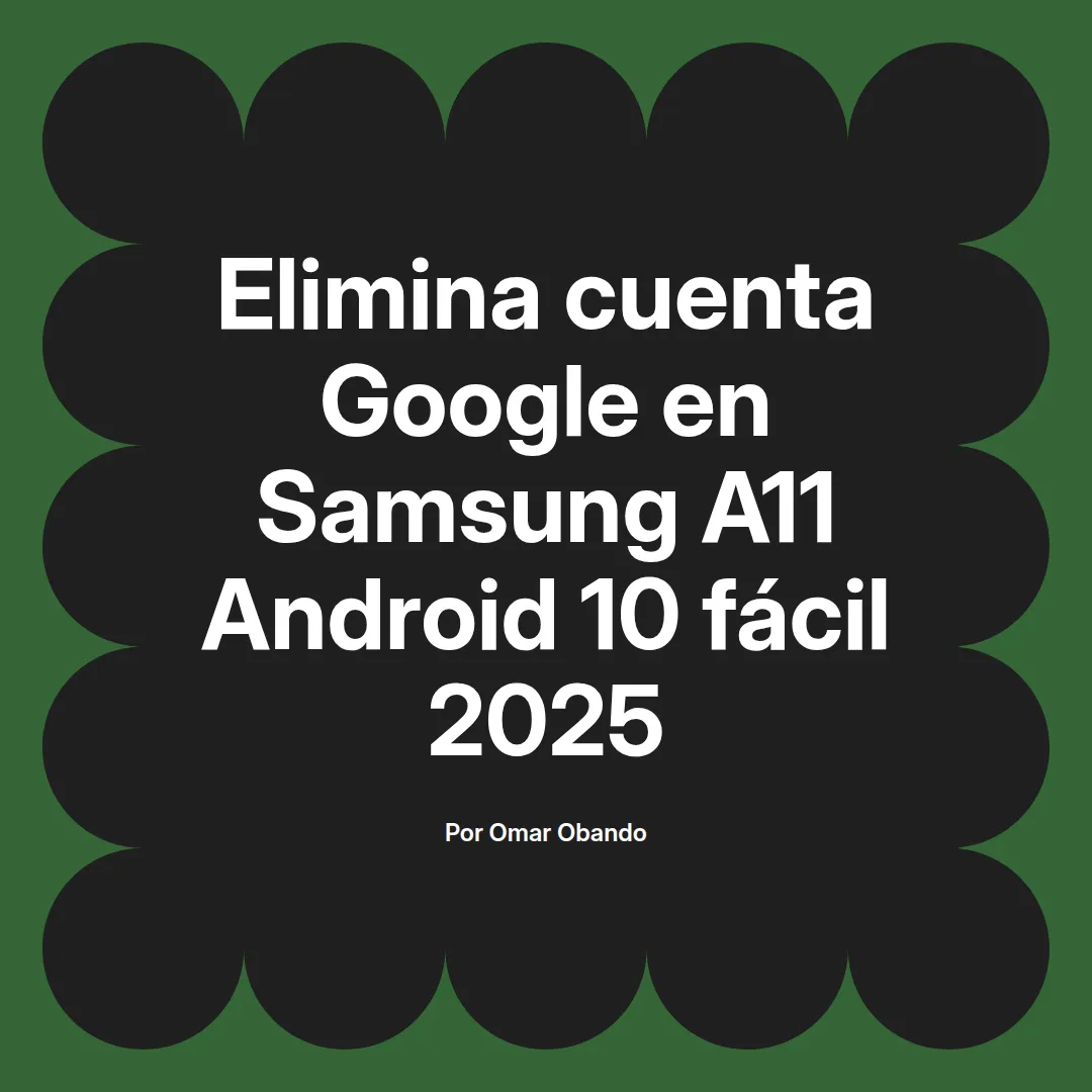imagen destacada del post con un texto en el centro que dice Elimina cuenta Google en Samsung A11 Android 10 fácil 2025 y abajo del texto aparece el nombre del autor Omar Obando