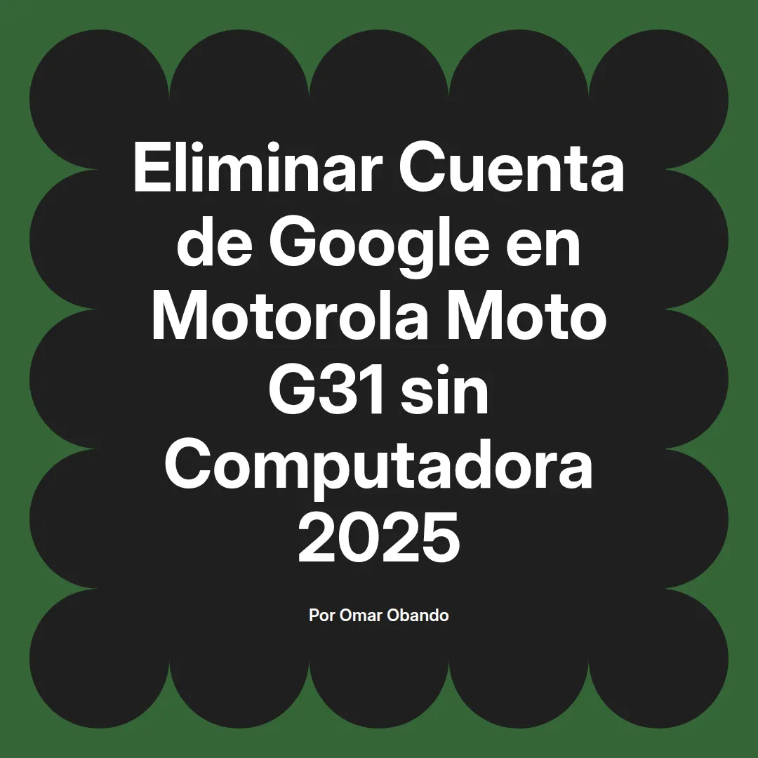 imagen destacada del post con un texto en el centro que dice Eliminar Cuenta de Google en Motorola Moto G31 sin Computadora 2025 y abajo del texto aparece el nombre del autor Omar Obando