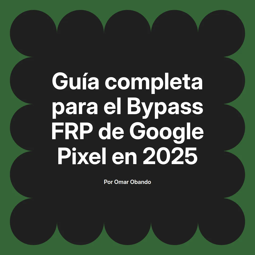 imagen destacada del post con un texto en el centro que dice Guía completa para el Bypass FRP de Google Pixel en 2025 y abajo del texto aparece el nombre del autor Omar Obando
