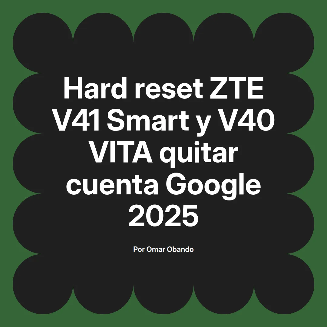 imagen destacada del post con un texto en el centro que dice Hard reset ZTE V41 Smart y V40 VITA quitar cuenta Google 2025 y abajo del texto aparece el nombre del autor Omar Obando