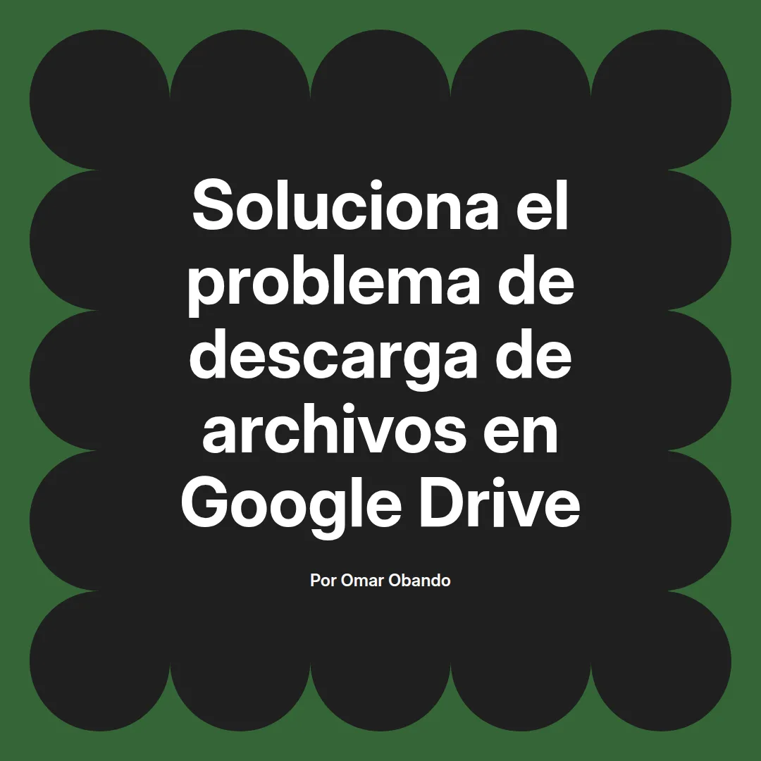 imagen destacada del post con un texto en el centro que dice Soluciona el problema de descarga de archivos en Google Drive y abajo del texto aparece el nombre del autor Omar Obando